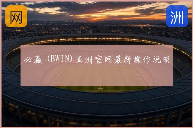 必赢 (BWIN)亚洲官网最新操作说明