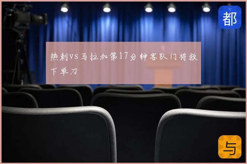 热刺vs马拉加第17分钟客队门将救下单刀