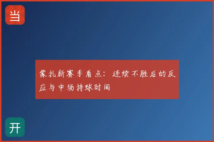 蒙扎新赛季看点:连续不胜后的反应与中场持球时间