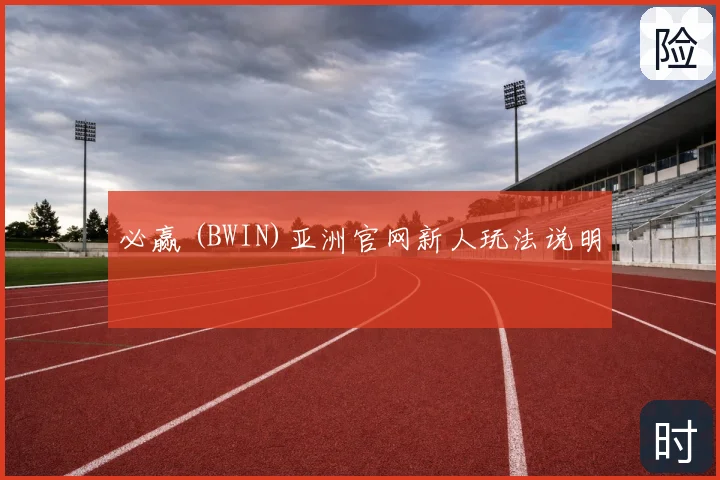 必赢 (BWIN)亚洲官网新人玩法说明