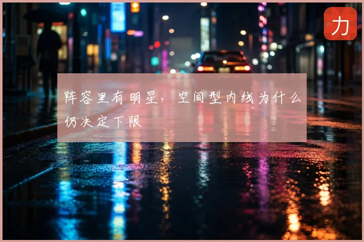 阵容里有明星,空间型内线为什么仍决定下限